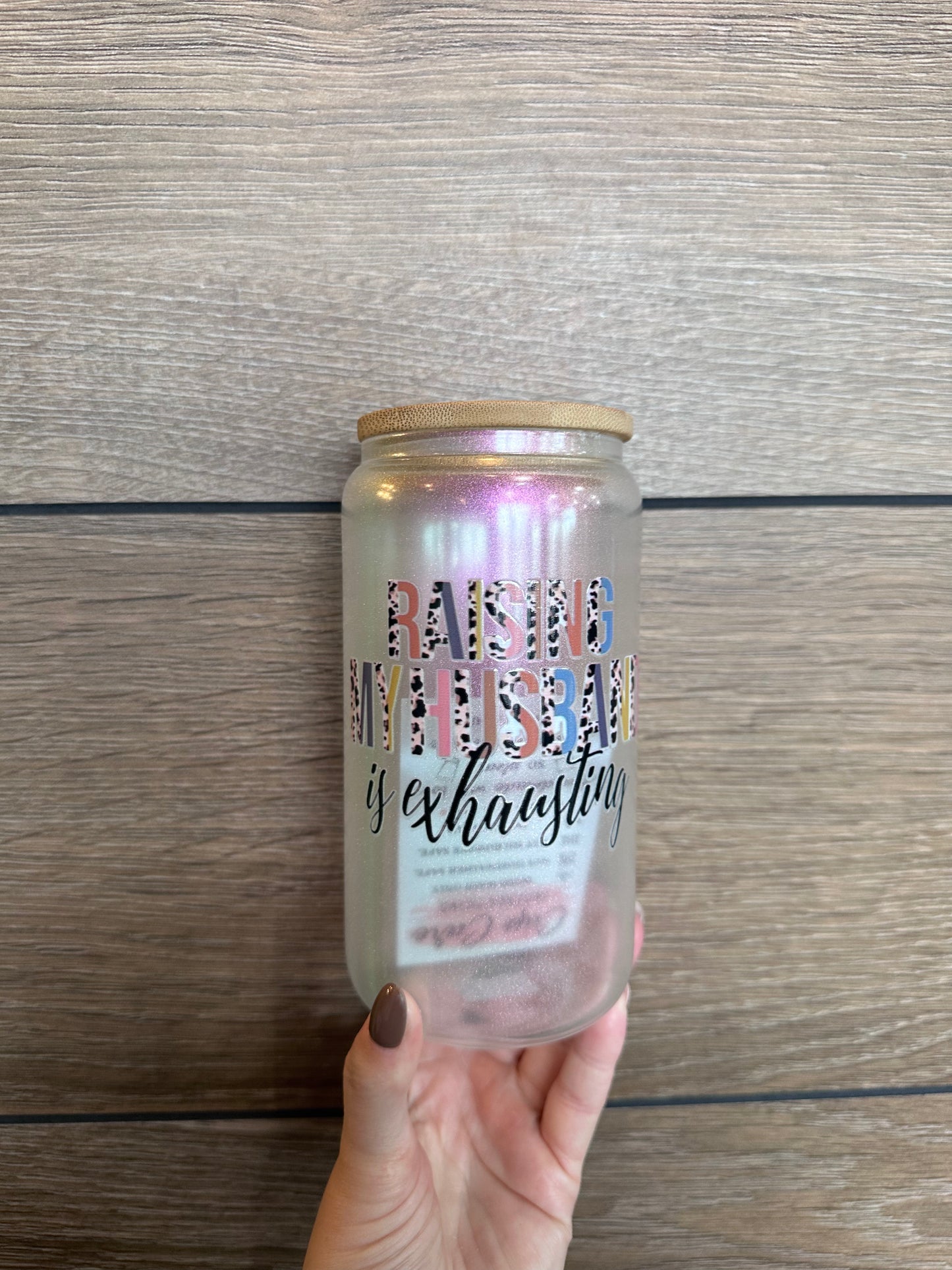Raising My Husband Is Exhausting - Iridescent 16oz Glass Cup