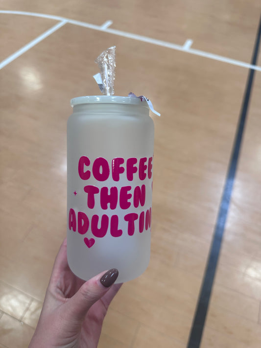 Coffee then Adulting Glass Cup -16oz with lid + straw! UV DECAL